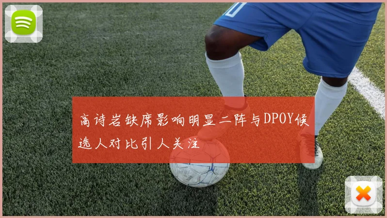 高诗岩缺席影响明显二阵与DPOY候选人对比引人关注